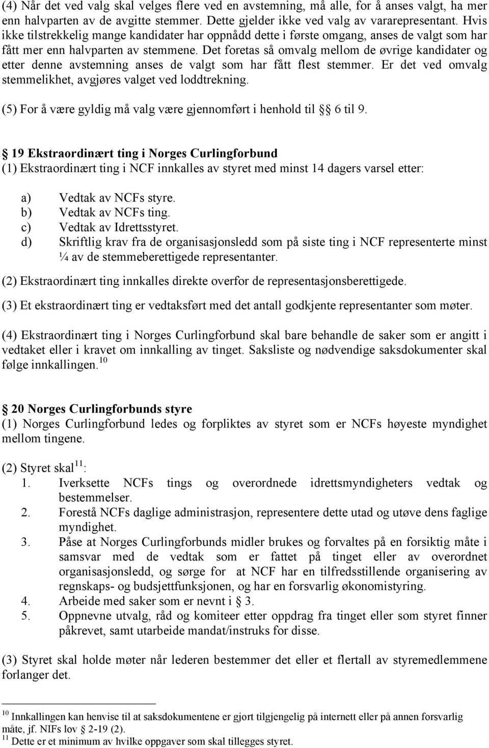 Det foretas så omvalg mellom de øvrige kandidater og etter denne avstemning anses de valgt som har fått flest stemmer. Er det ved omvalg stemmelikhet, avgjøres valget ved loddtrekning.