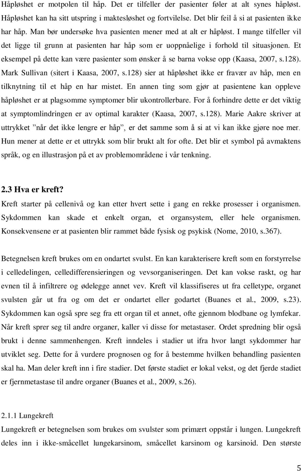 Et eksempel på dette kan være pasienter som ønsker å se barna vokse opp (Kaasa, 2007, s.128). Mark Sullivan (sitert i Kaasa, 2007, s.