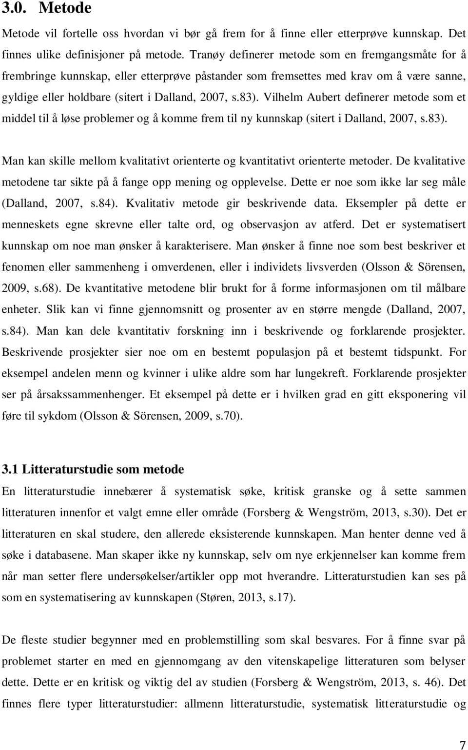 Vilhelm Aubert definerer metode som et middel til å løse problemer og å komme frem til ny kunnskap (sitert i Dalland, 2007, s.83).