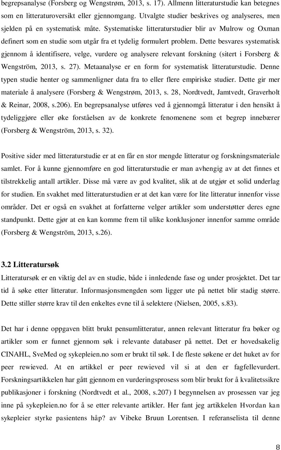 Dette besvares systematisk gjennom å identifisere, velge, vurdere og analysere relevant forskning (sitert i Forsberg & Wengström, 2013, s. 27). Metaanalyse er en form for systematisk litteraturstudie.