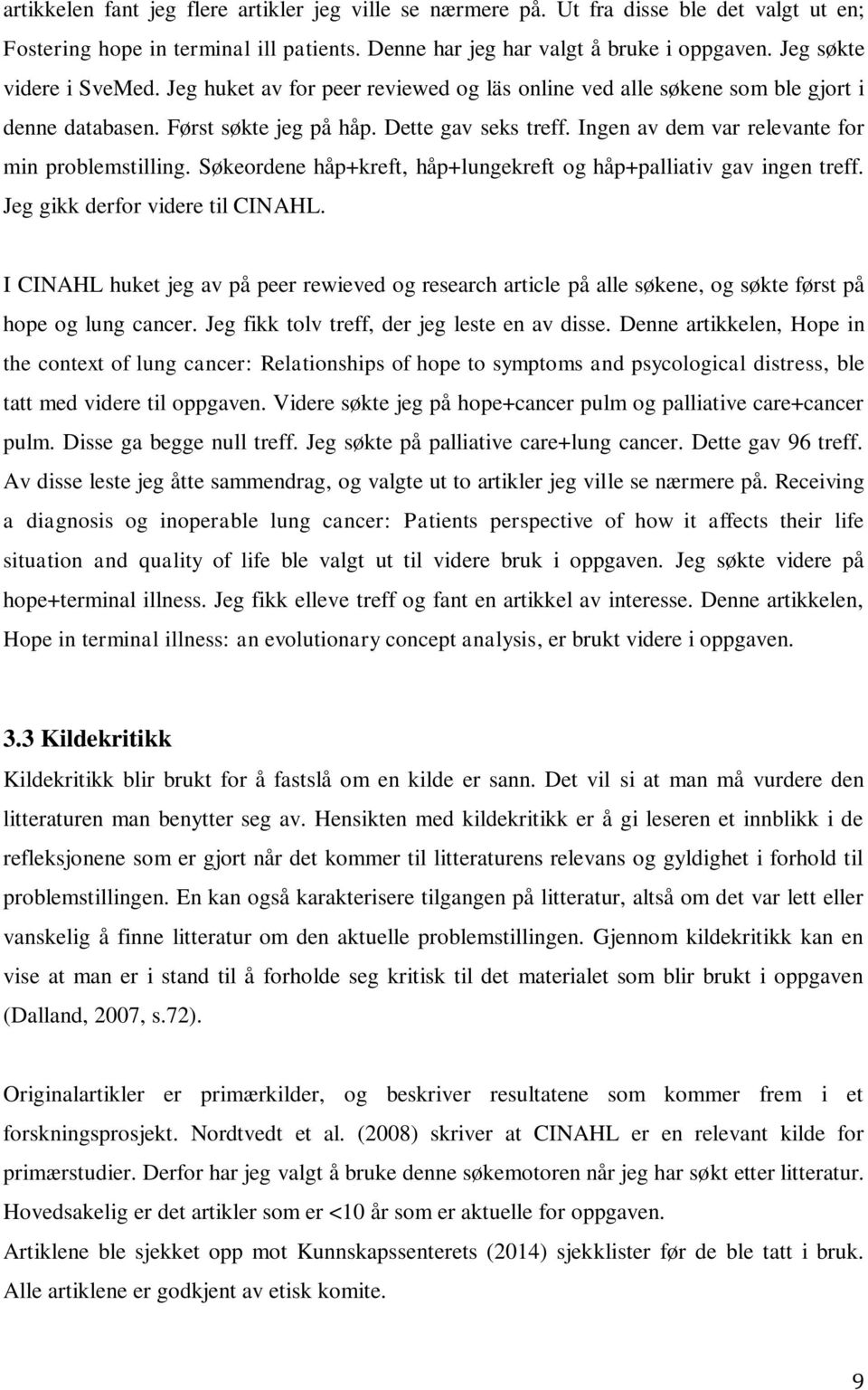 Ingen av dem var relevante for min problemstilling. Søkeordene håp+kreft, håp+lungekreft og håp+palliativ gav ingen treff. Jeg gikk derfor videre til CINAHL.