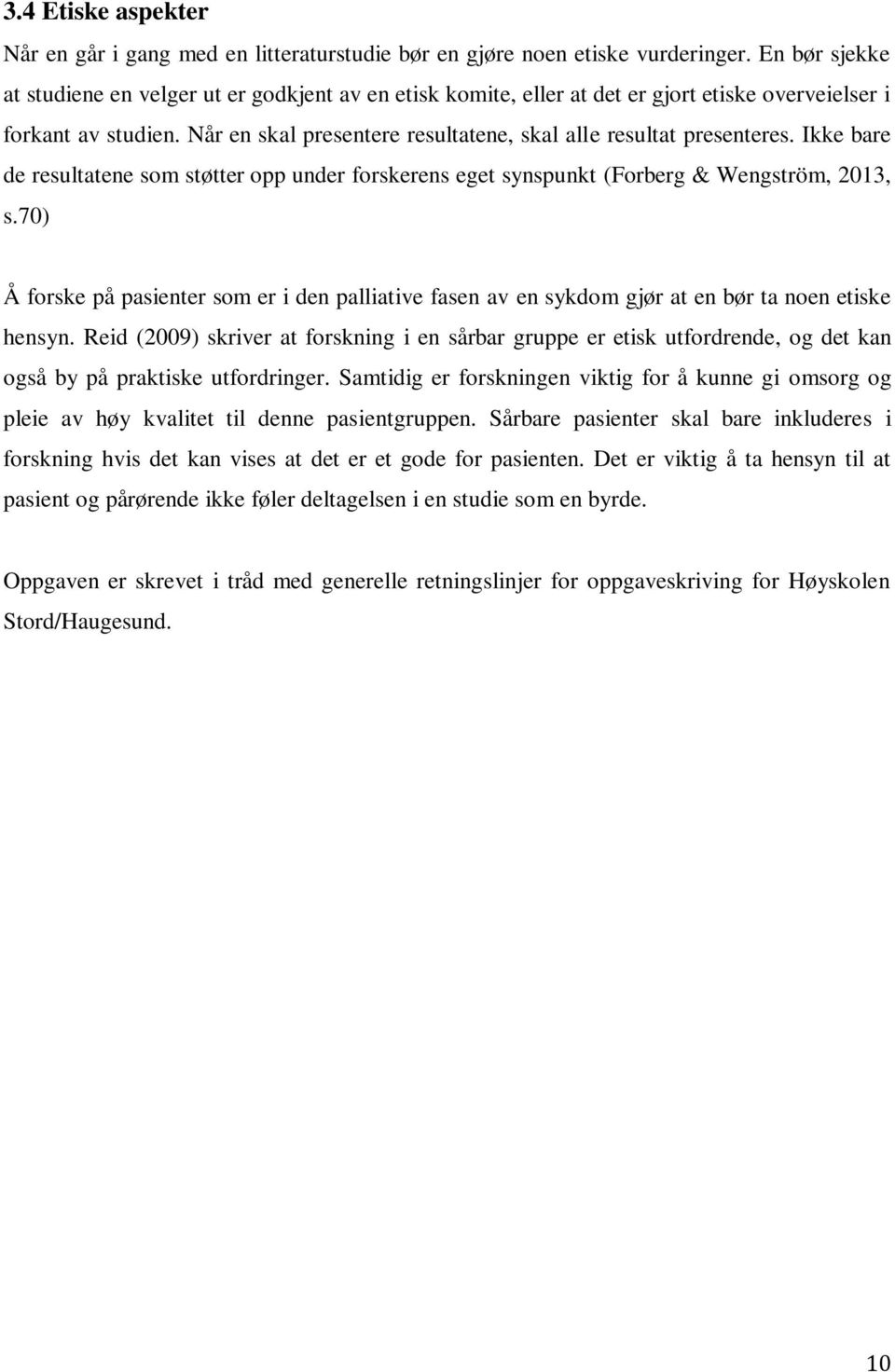 Når en skal presentere resultatene, skal alle resultat presenteres. Ikke bare de resultatene som støtter opp under forskerens eget synspunkt (Forberg & Wengström, 2013, s.