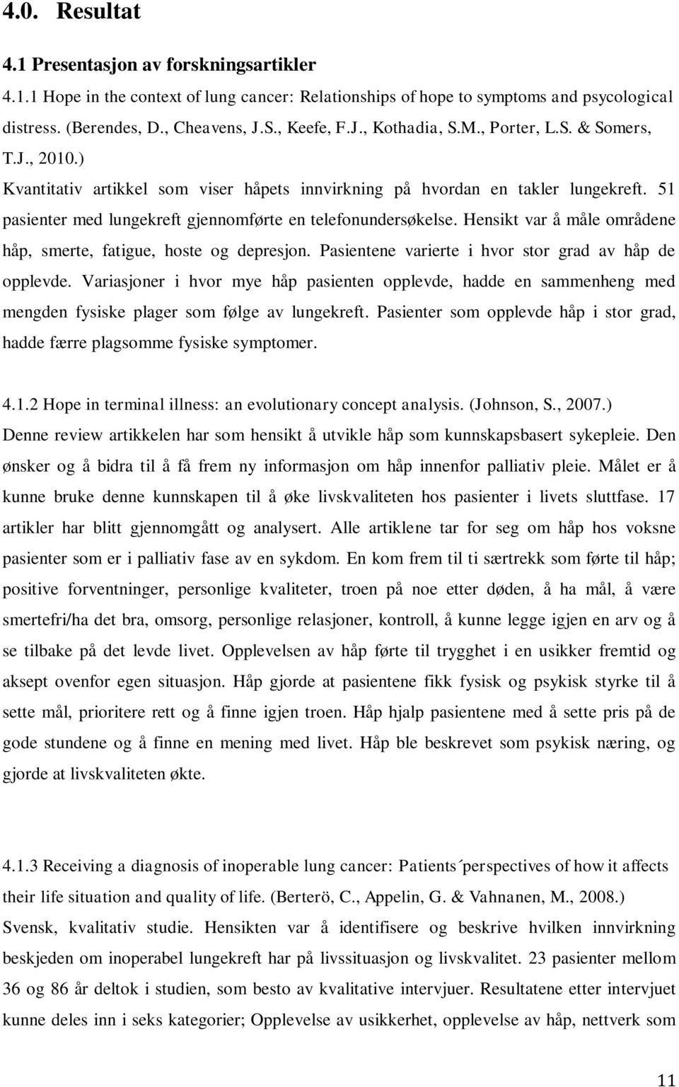 Hensikt var å måle områdene håp, smerte, fatigue, hoste og depresjon. Pasientene varierte i hvor stor grad av håp de opplevde.