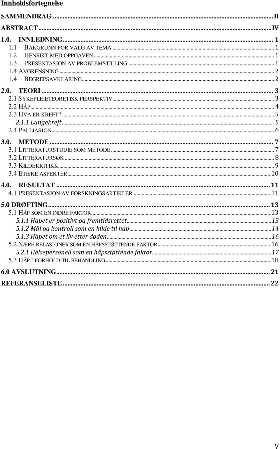 1 LITTERATURSTUDIE SOM METODE... 7 3.2 LITTERATURSØK... 8 3.3 KILDEKRITIKK... 9 3.4 ETISKE ASPEKTER... 10 4.0. RESULTAT... 11 4.1 PRESENTASJON AV FORSKNINGSARTIKLER... 11 5.0 DRØFTING... 13 5.