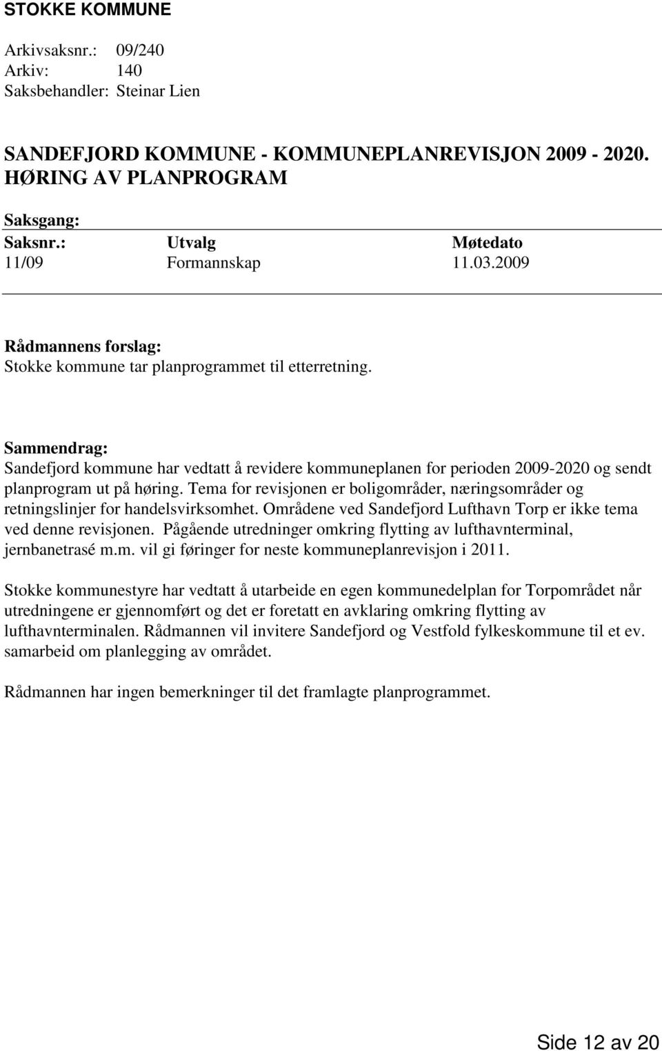 Sammendrag: Sandefjord kommune har vedtatt å revidere kommuneplanen for perioden 2009-2020 og sendt planprogram ut på høring.