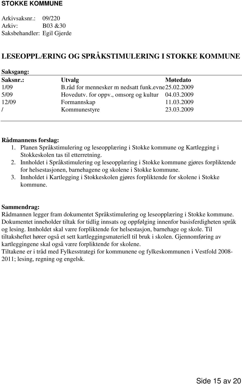 Planen Språkstimulering og leseopplæring i Stokke kommune og Kartlegging i Stokkeskolen tas til etterretning. 2.