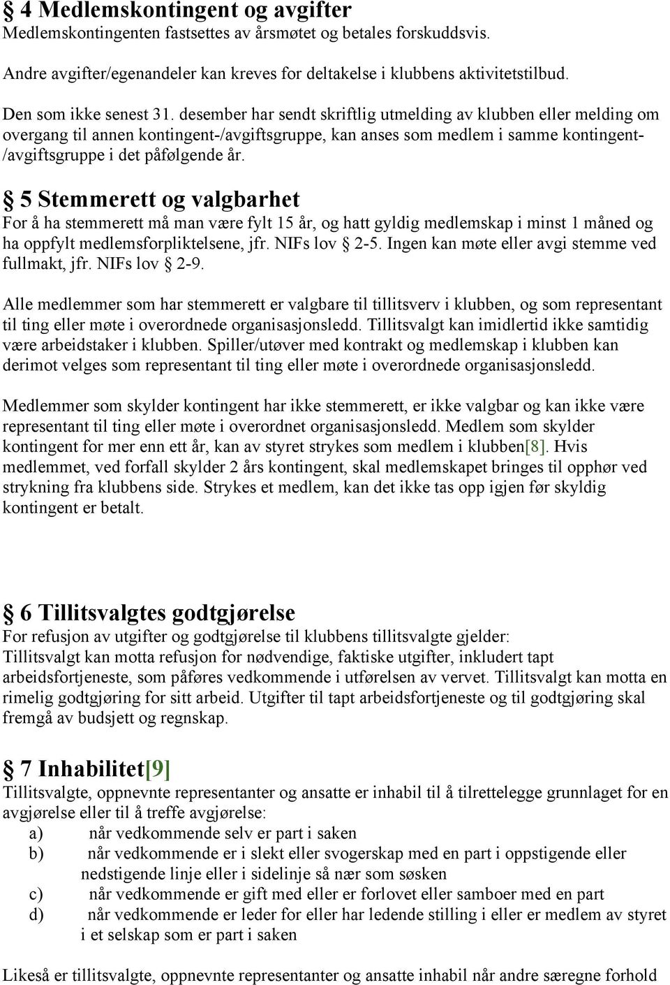 desember har sendt skriftlig utmelding av klubben eller melding om overgang til annen kontingent-/avgiftsgruppe, kan anses som medlem i samme kontingent- /avgiftsgruppe i det påfølgende år.