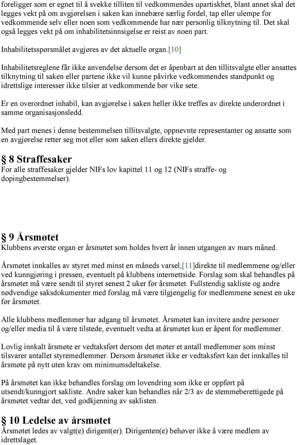 [10] Inhabilitetsreglene får ikke anvendelse dersom det er åpenbart at den tillitsvalgte eller ansattes tilknytning til saken eller partene ikke vil kunne påvirke vedkommendes standpunkt og