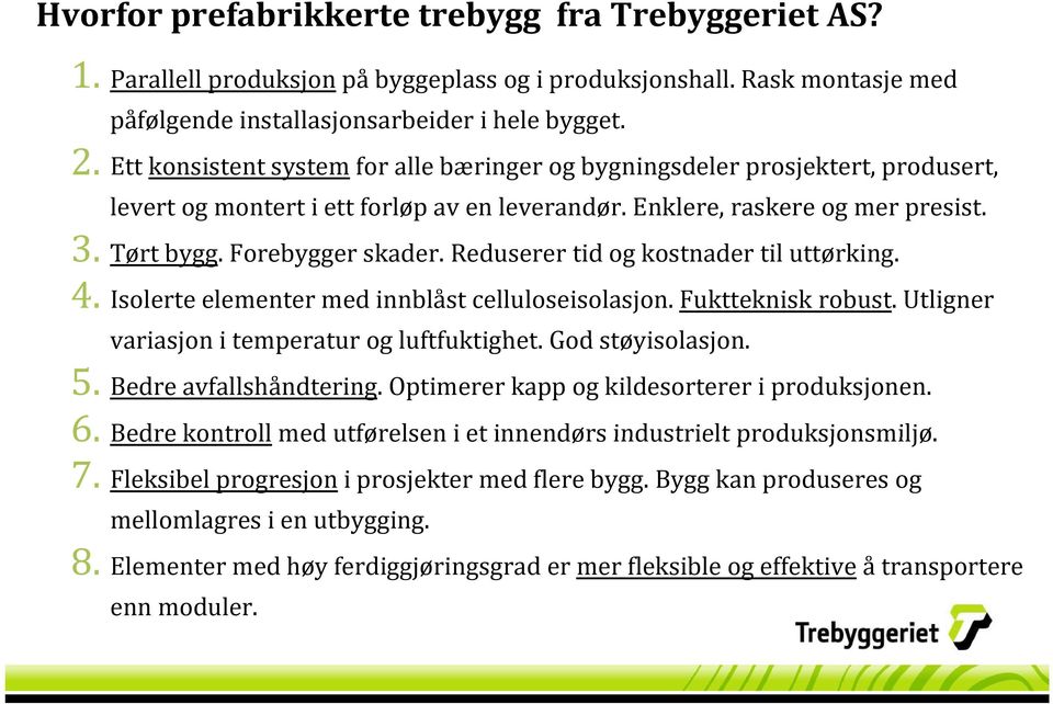 Reduserer tid og kostnader til uttørking. 4. Isolerte elementer med innblåst celluloseisolasjon. Fuktteknisk robust. Utligner variasjon i temperatur og luftfuktighet. God støyisolasjon. 5.