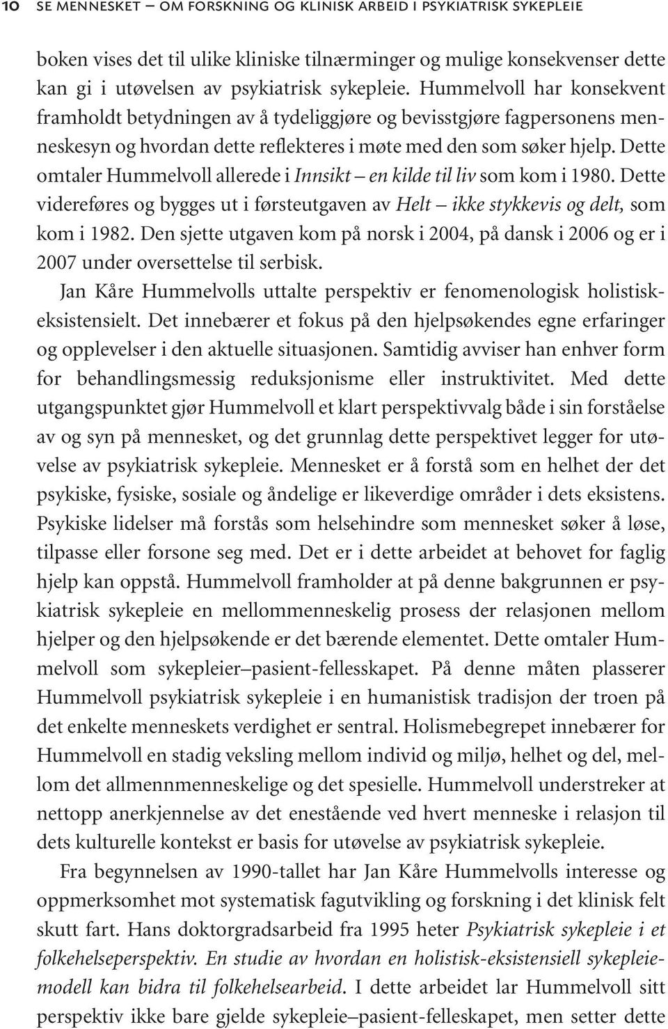 Dette omtaler Hummelvoll allerede i Innsikt en kilde til liv som kom i 1980. Dette videreføres og bygges ut i førsteutgaven av Helt ikke stykkevis og delt, som kom i 1982.