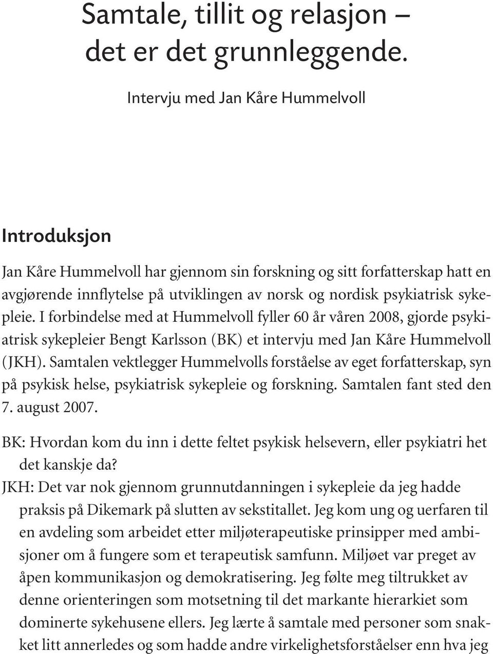 norsk og nordisk psykiatrisk sykepleie. I forbindelse med at Hummelvoll fyller 60 år våren 2008, gjorde psykiatrisk sykepleier Bengt Karlsson (BK) et intervju med Jan Kåre Hummelvoll (JKH).