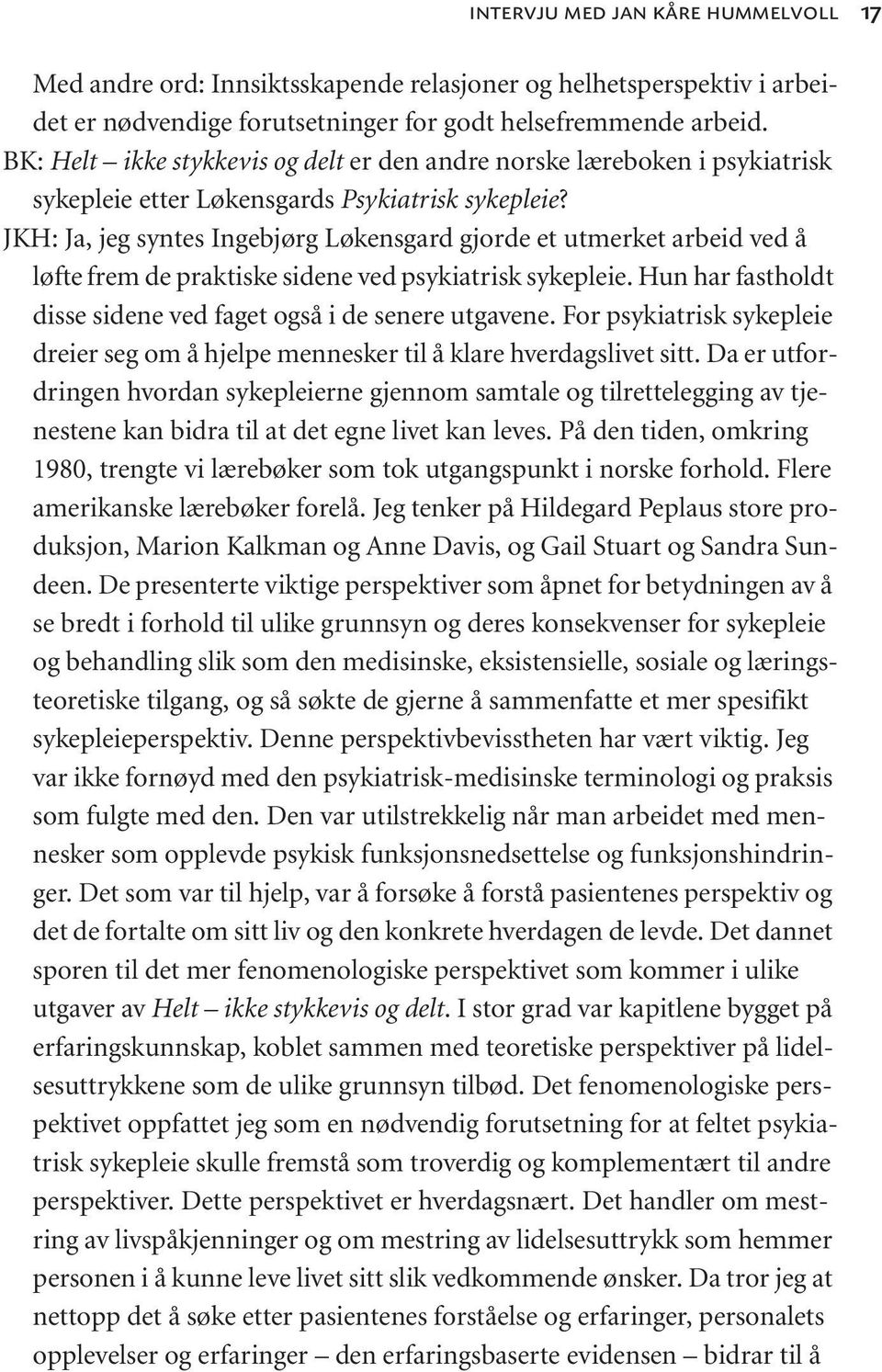 JKH: Ja, jeg syntes Ingebjørg Løkensgard gjorde et utmerket arbeid ved å løfte frem de praktiske sidene ved psykiatrisk sykepleie. Hun har fastholdt disse sidene ved faget også i de senere utgavene.
