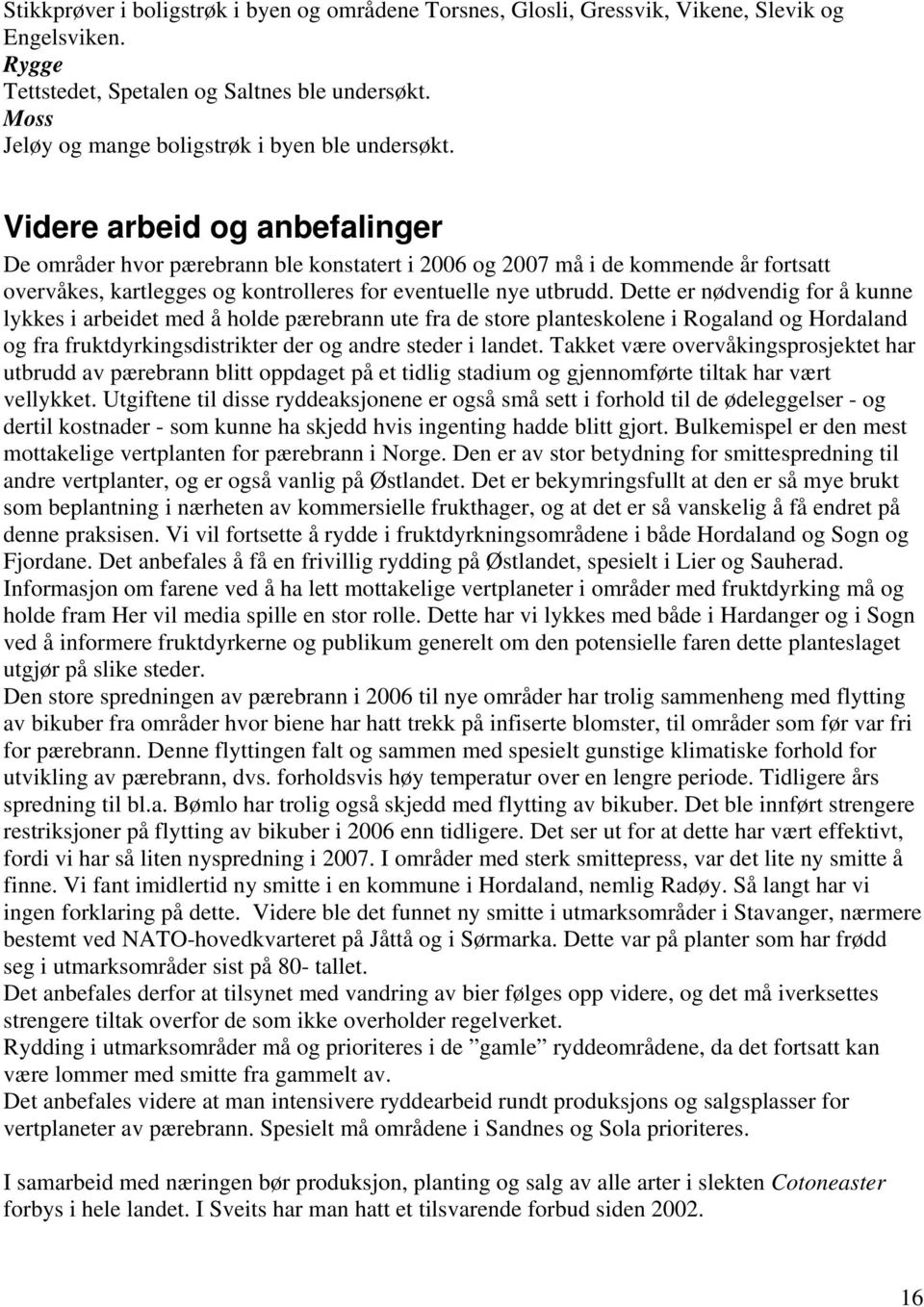 Videre arbeid og anbefalinger De områder hvor pærebrann ble konstatert i 2006 og 2007 må i de kommende år fortsatt overvåkes, kartlegges og kontrolleres for eventuelle nye utbrudd.