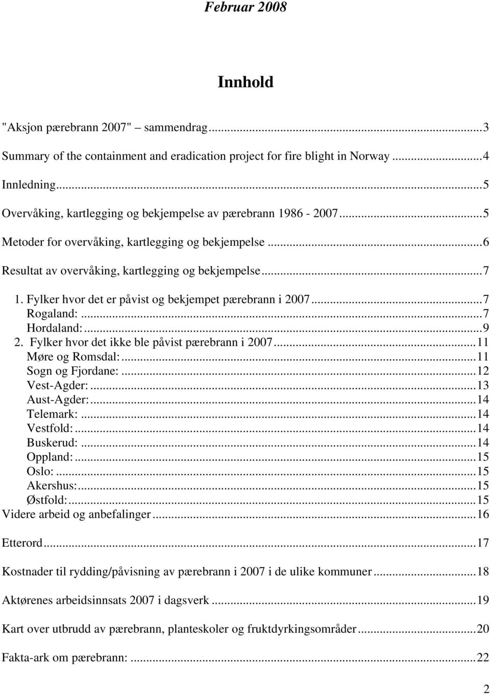 Fylker hvor det er påvist og bekjempet pærebrann i 2007...7 Rogaland:...7 Hordaland:...9 2. Fylker hvor det ikke ble påvist pærebrann i 2007...11 Møre og Romsdal:...11 Sogn og Fjordane:.
