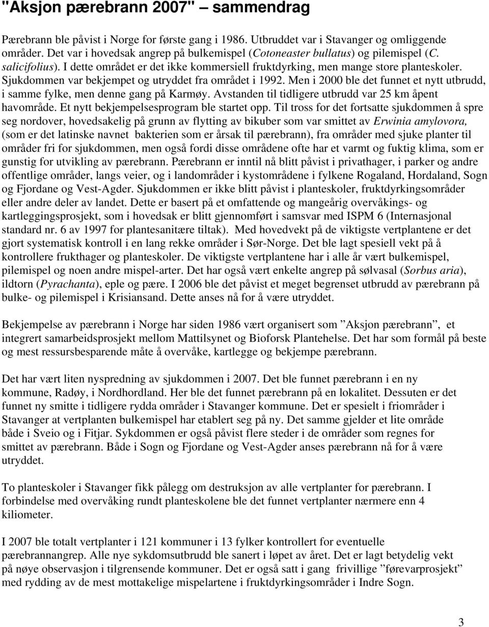 Sjukdommen var bekjempet og utryddet fra området i 1992. Men i 2000 ble det funnet et nytt utbrudd, i samme fylke, men denne gang på Karmøy. Avstanden til tidligere utbrudd var 25 km åpent havområde.