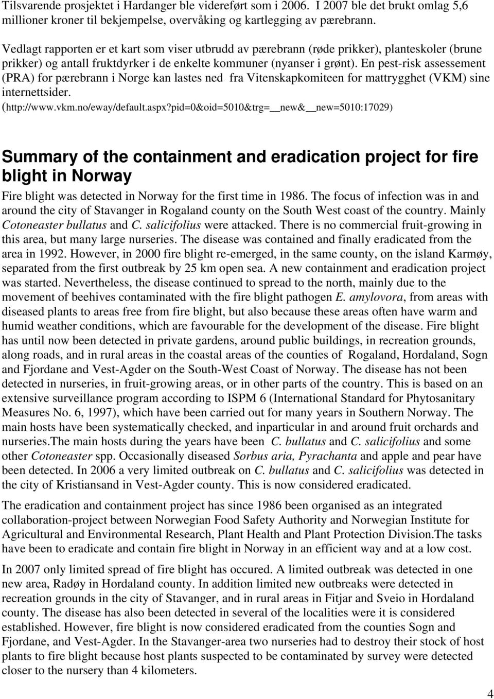 En pest-risk assessement (PRA) for pærebrann i Norge kan lastes ned fra Vitenskapkomiteen for mattrygghet (VKM) sine internettsider. (http://www.vkm.no/eway/default.aspx?