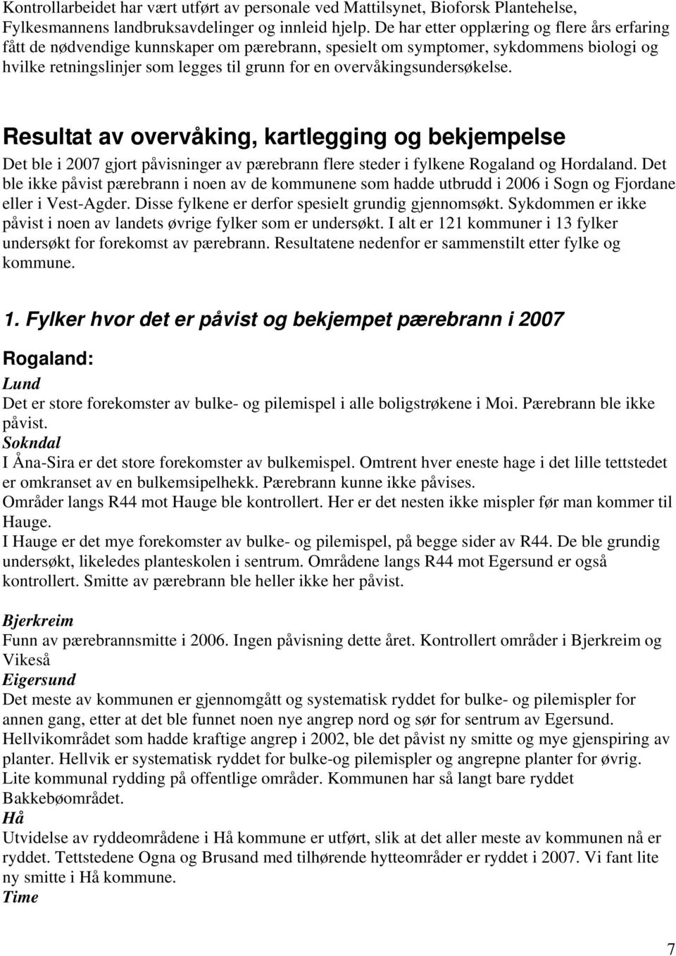 overvåkingsundersøkelse. Resultat av overvåking, kartlegging og bekjempelse Det ble i 2007 gjort påvisninger av pærebrann flere steder i fylkene Rogaland og Hordaland.