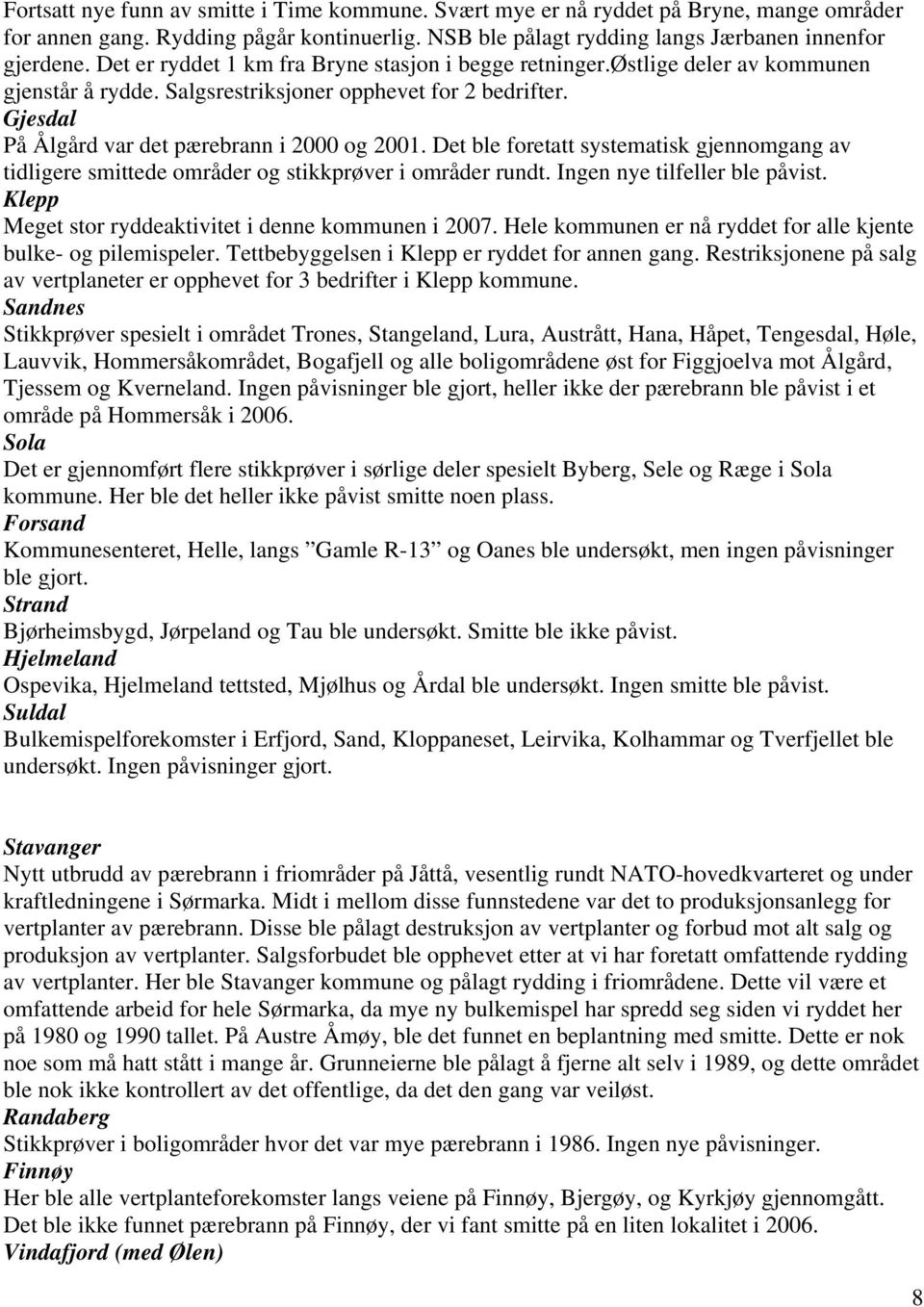 Det ble foretatt systematisk gjennomgang av tidligere smittede områder og stikkprøver i områder rundt. Ingen nye tilfeller ble påvist. Klepp Meget stor ryddeaktivitet i denne kommunen i 2007.