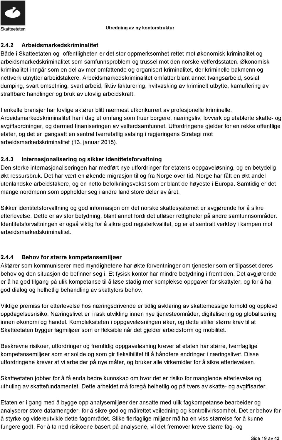 Arbeidsmarkedskriminalitet omfatter blant annet tvangsarbeid, sosial dumping, svart omsetning, svart arbeid, fiktiv fakturering, hvitvasking av kriminelt utbytte, kamuflering av straffbare handlinger