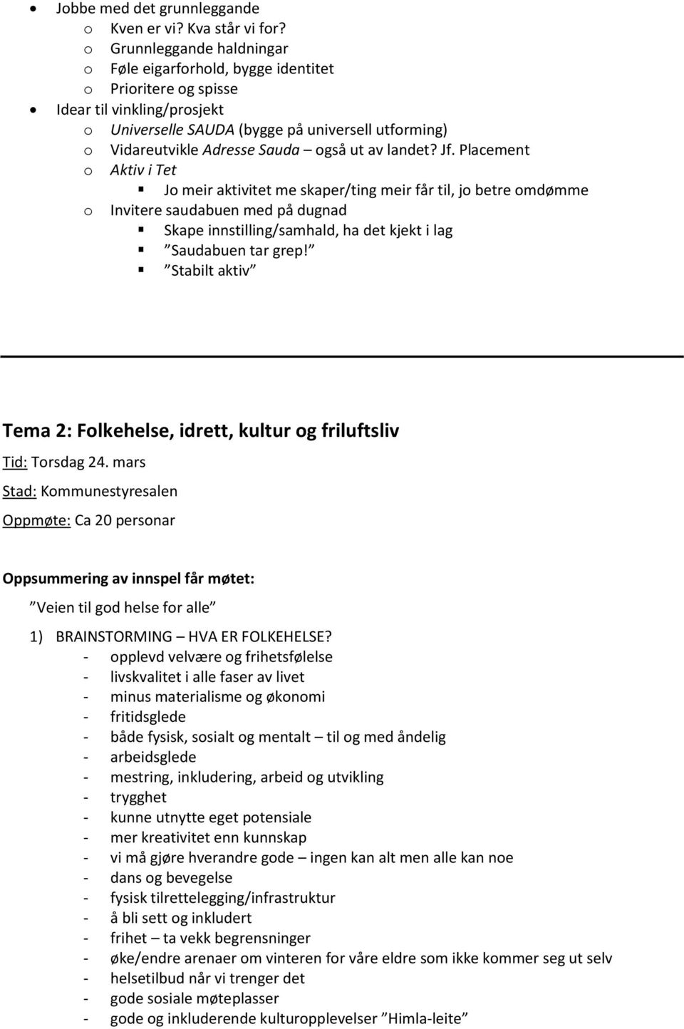 Jf. Placement Aktiv i Tet J meir aktivitet me skaper/ting meir får til, j betre mdømme Invitere saudabuen med på dugnad Skape innstilling/samhald, ha det kjekt i lag Saudabuen tar grep!