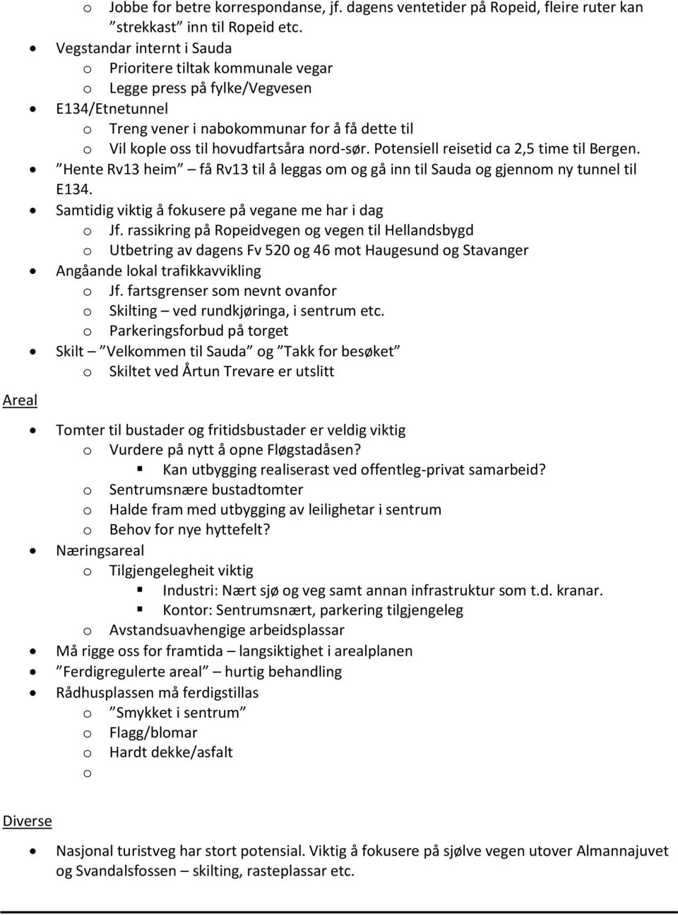 Ptensiell reisetid ca 2,5 time til Bergen. Hente Rv13 heim få Rv13 til å leggas m g gå inn til Sauda g gjennm ny tunnel til E134. Samtidig viktig å fkusere på vegane me har i dag Jf.