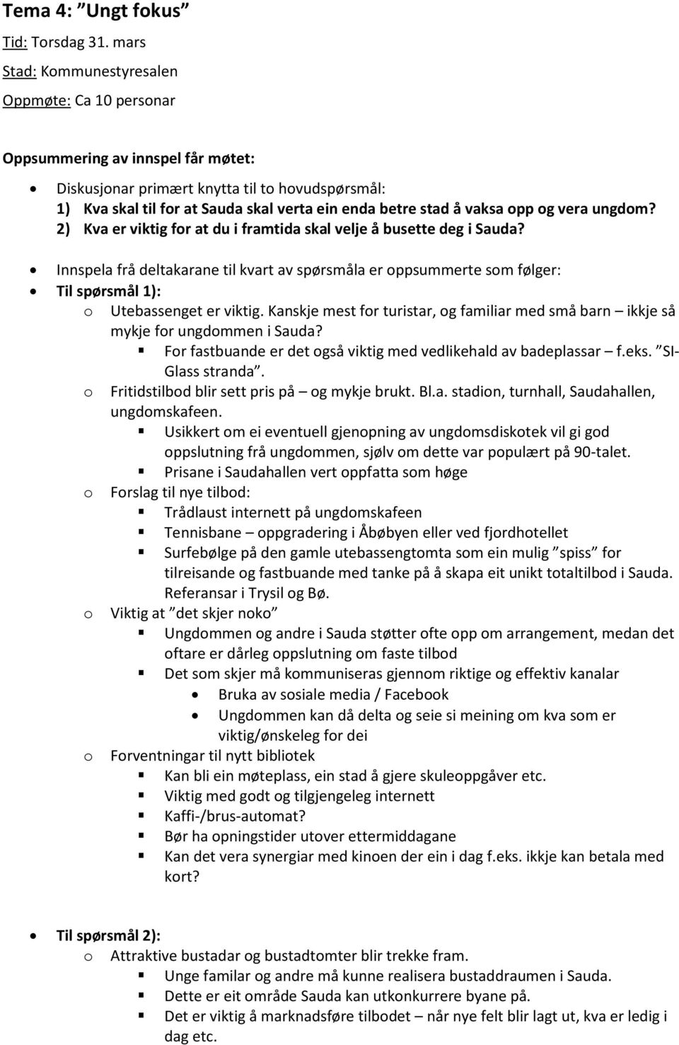 2) Kva er viktig fr at du i framtida skal velje å busette deg i Sauda? Innspela frå deltakarane til kvart av spørsmåla er ppsummerte sm følger: Til spørsmål 1): Utebassenget er viktig.