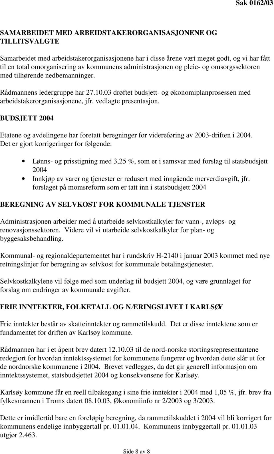 03 drøftet budsjett- og økonomiplanprosessen med arbeidstakerorganisasjonene, jfr. vedlagte presentasjon.