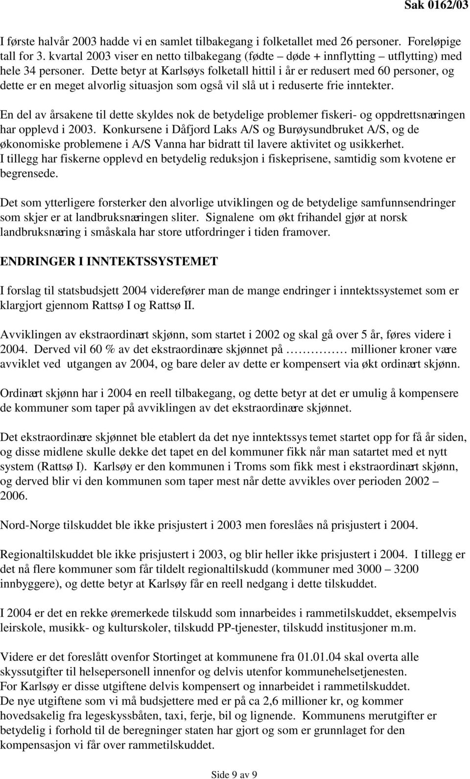 Dette betyr at Karlsøys folketall hittil i år er redusert med 60 personer, og dette er en meget alvorlig situasjon som også vil slå ut i reduserte frie inntekter.