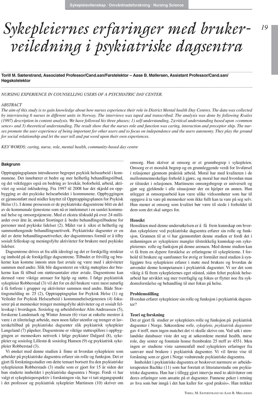 ABSTRACT The aim of this study is to gain knowledge about how nurses experience their role in District Mental health Day Centres.