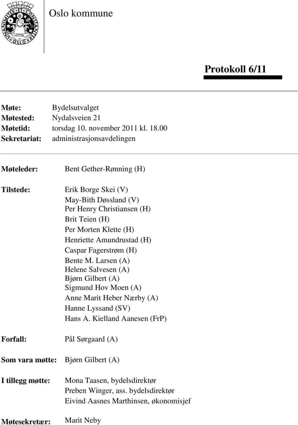 Døssland (V) Per Henry Christiansen (H) Brit Teien (H) Per Morten Klette (H) Henriette Amundrustad (H) Caspar Fagerstrøm (H) Bente M.