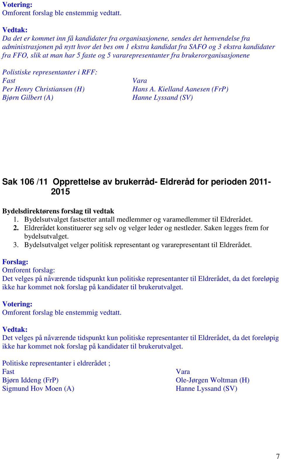 5 faste og 5 vararepresentanter fra brukerorganisasjonene Polistiske representanter i RFF: Fast Per Henry Christiansen (H) Bjørn Gilbert (A) Vara Hans A.