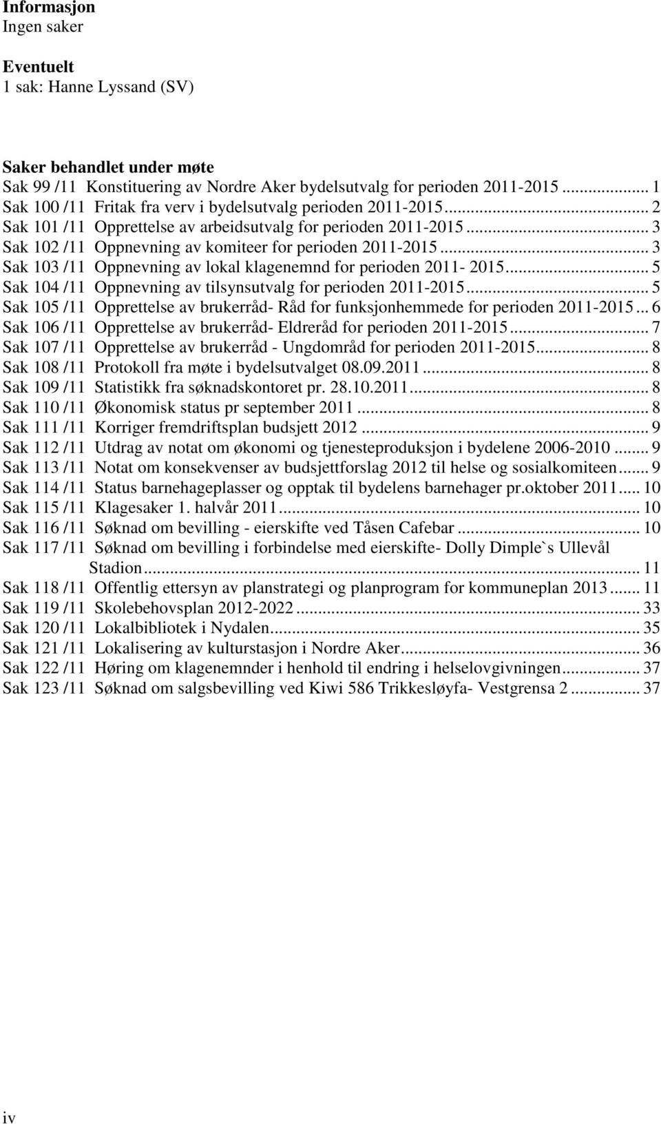 .. 3 Sak 103 /11 Oppnevning av lokal klagenemnd for perioden 2011-2015... 5 Sak 104 /11 Oppnevning av tilsynsutvalg for perioden 2011-2015.