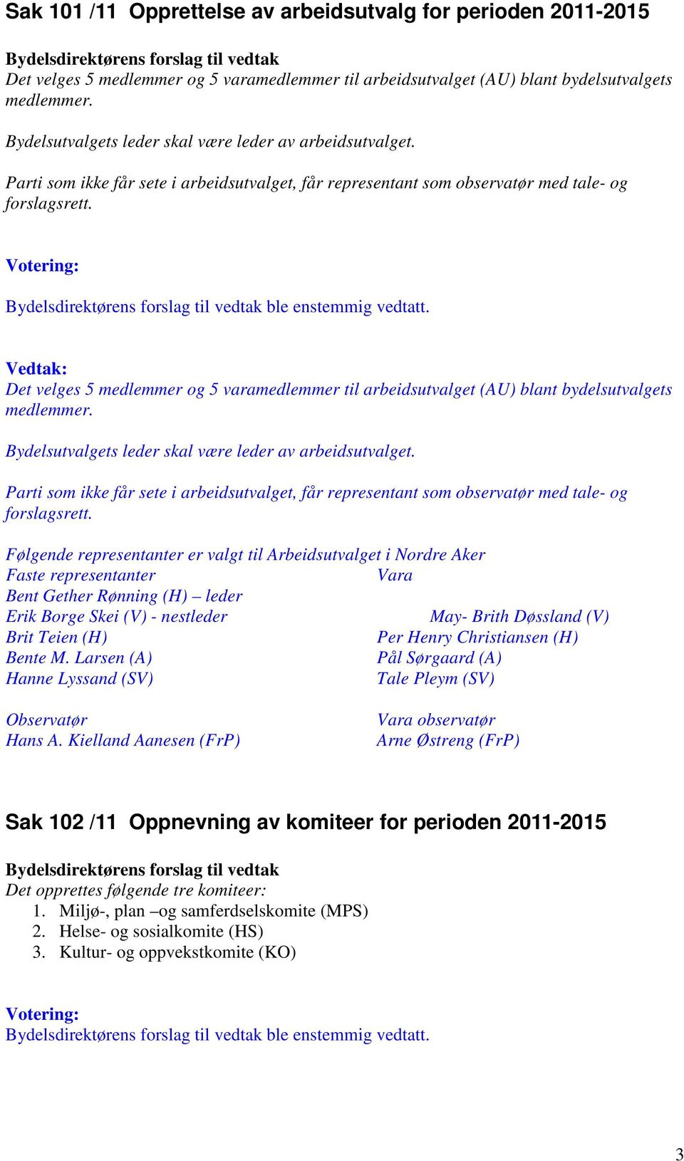 Det velges 5 medlemmer og 5 varamedlemmer til arbeidsutvalget (AU) blant bydelsutvalgets medlemmer. Bydelsutvalgets leder skal være leder av arbeidsutvalget.