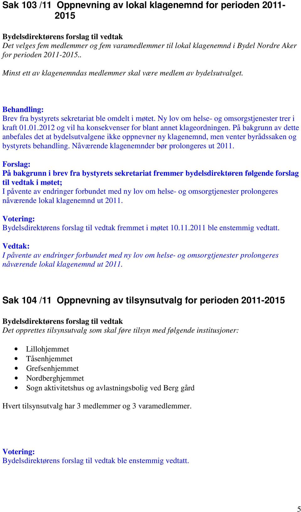 01.2012 og vil ha konsekvenser for blant annet klageordningen. På bakgrunn av dette anbefales det at bydelsutvalgene ikke oppnevner ny klagenemnd, men venter byrådssaken og bystyrets behandling.