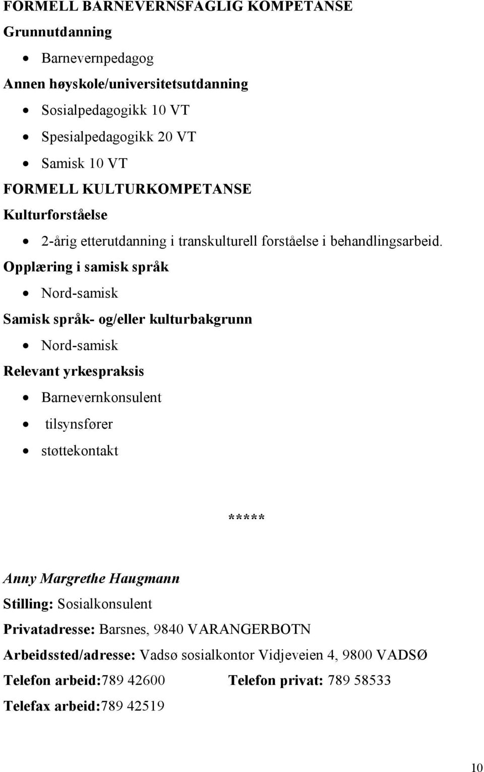 Opplæring i samisk språk Nord-samisk Samisk språk- og/eller kulturbakgrunn Nord-samisk Relevant yrkespraksis Barnevernkonsulent tilsynsfører støttekontakt ***** Anny