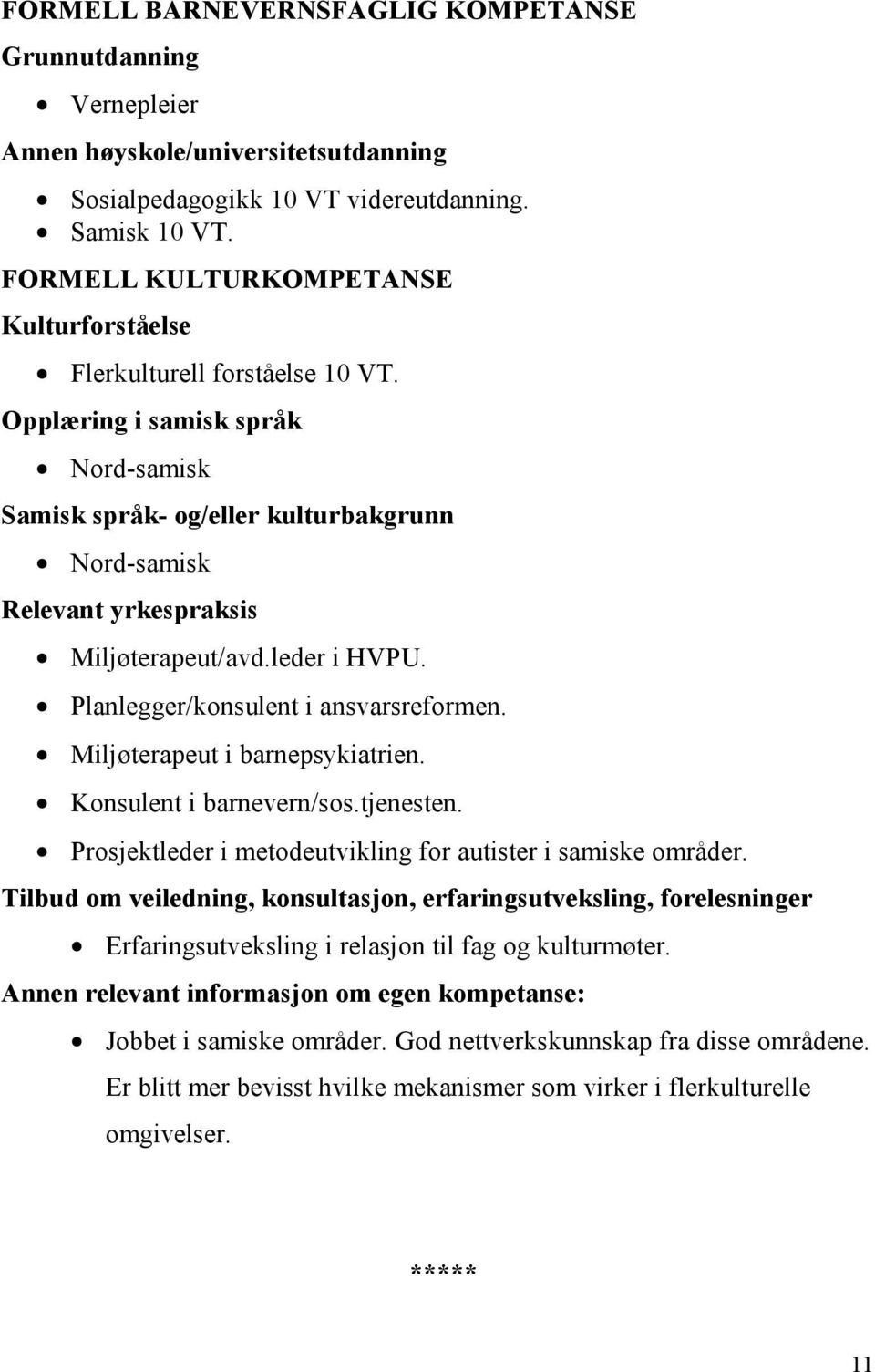 Opplæring i samisk språk Nord-samisk Samisk språk- og/eller kulturbakgrunn Nord-samisk Relevant yrkespraksis Miljøterapeut/avd.leder i HVPU. Planlegger/konsulent i ansvarsreformen.