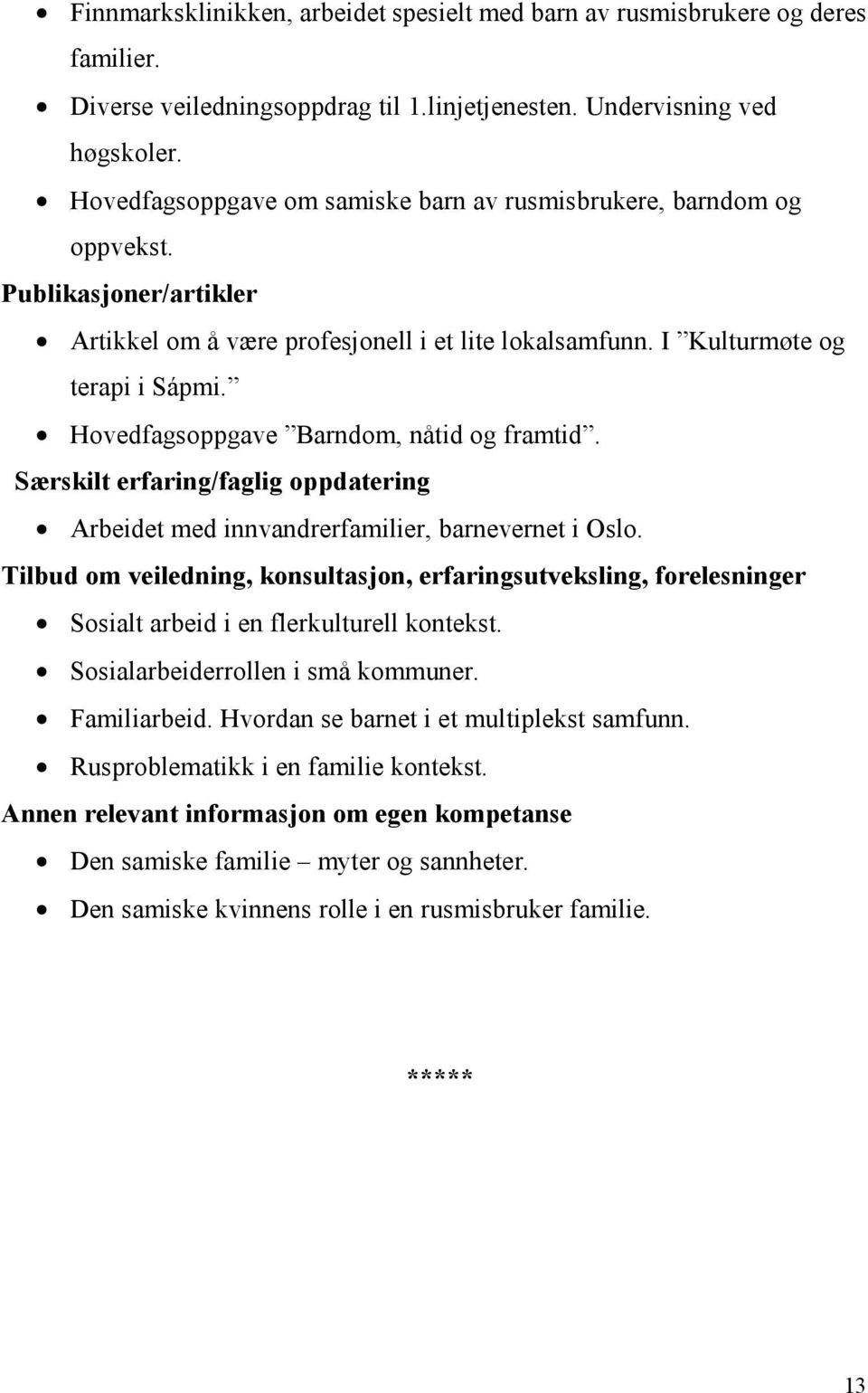 Hovedfagsoppgave Barndom, nåtid og framtid. Særskilt erfaring/faglig oppdatering Arbeidet med innvandrerfamilier, barnevernet i Oslo.