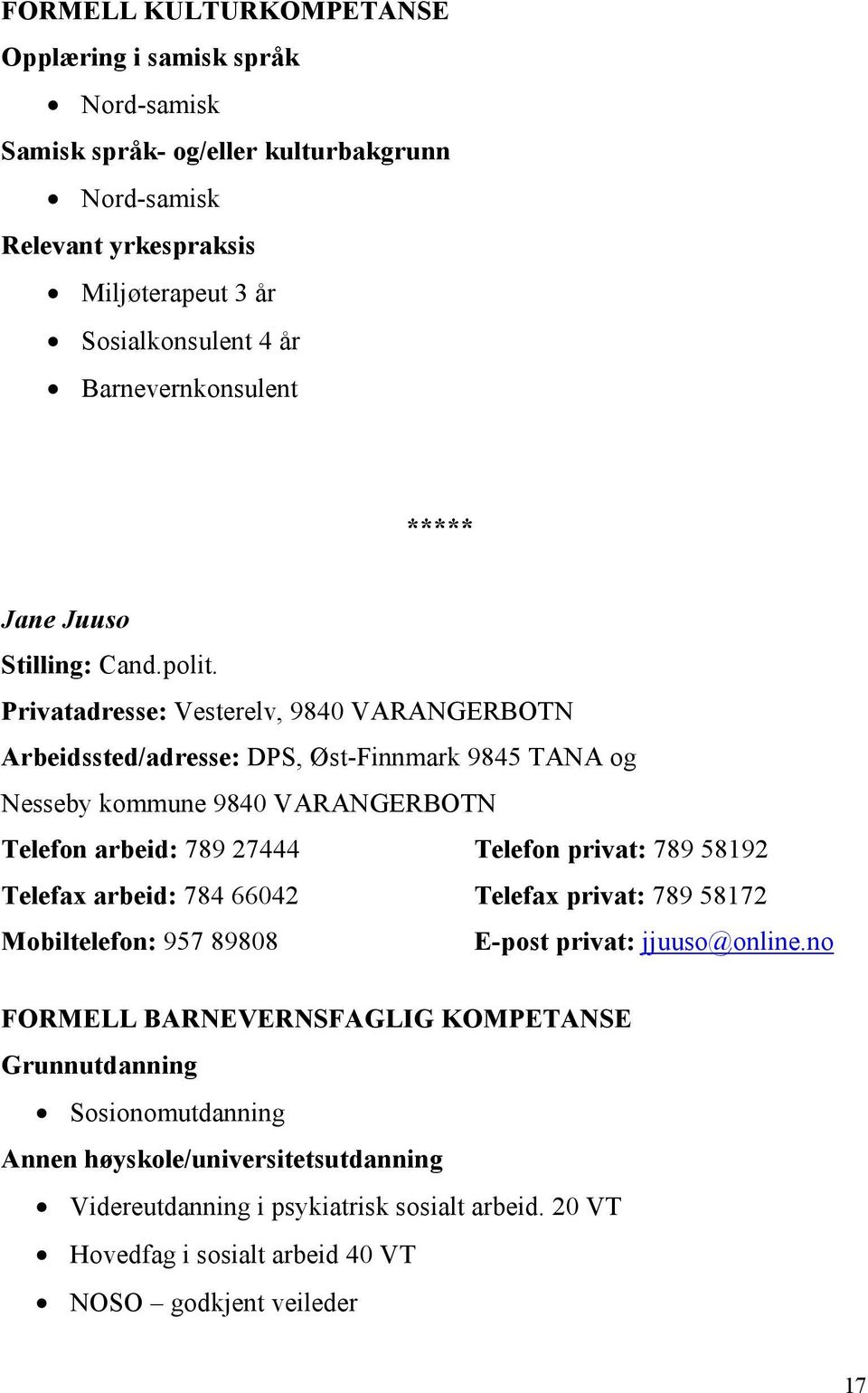 Privatadresse: Vesterelv, 9840 VARANGERBOTN Arbeidssted/adresse: DPS, Øst-Finnmark 9845 TANA og Nesseby kommune 9840 VARANGERBOTN Telefon arbeid: 789 27444 Telefon privat: 789 58192