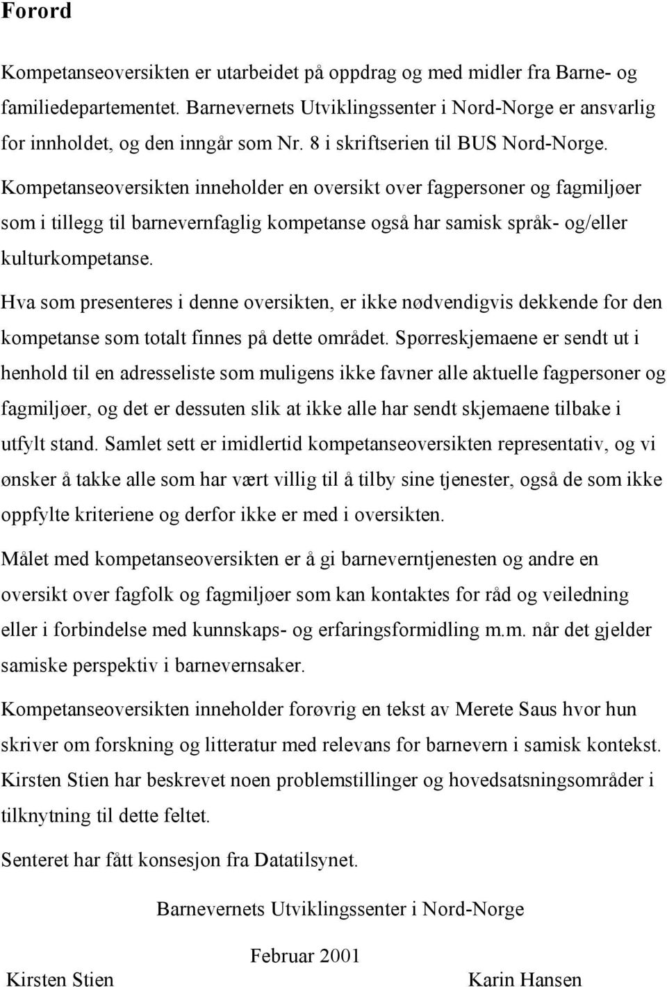 Kompetanseoversikten inneholder en oversikt over fagpersoner og fagmiljøer som i tillegg til barnevernfaglig kompetanse også har samisk språk- og/eller kulturkompetanse.