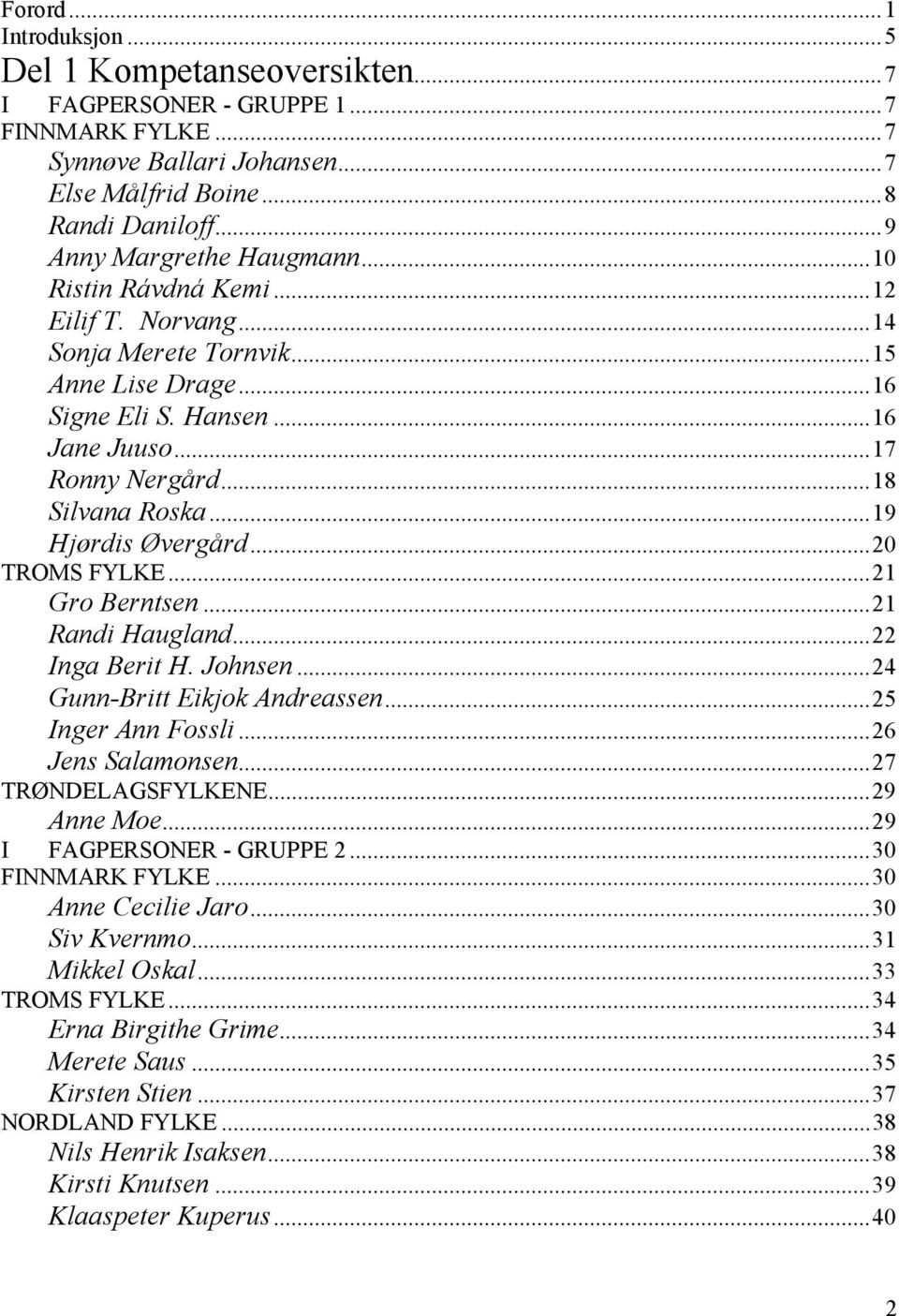 ..20 TROMS FYLKE...21 Gro Berntsen...21 Randi Haugland...22 Inga Berit H. Johnsen...24 Gunn-Britt Eikjok Andreassen...25 Inger Ann Fossli...26 Jens Salamonsen...27 TRØNDELAGSFYLKENE...29 Anne Moe.