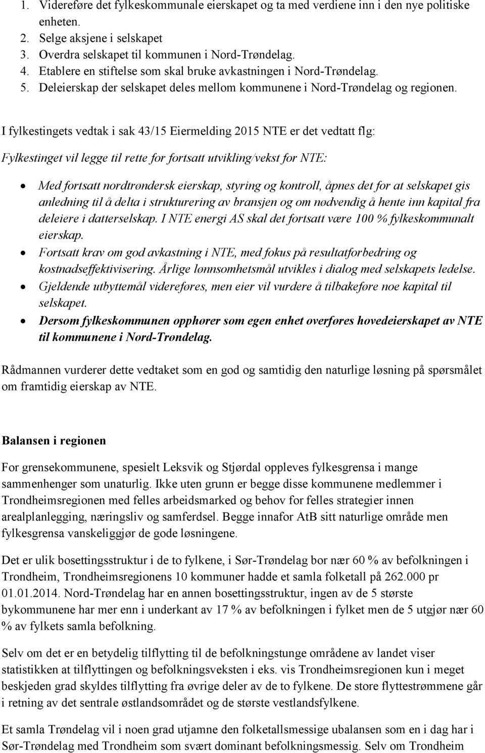 I fylkestingets vedtak i sak 43/15 Eiermelding 2015 NTE er det vedtatt flg: Fylkestinget vil legge til rette for fortsatt utvikling/vekst for NTE: Med fortsatt nordtrøndersk eierskap, styring og