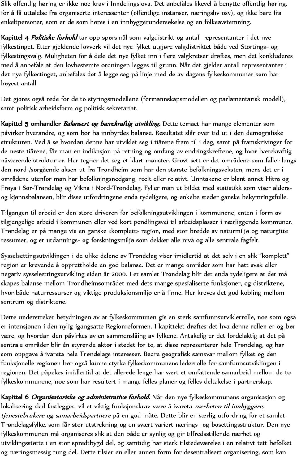 innbyggerundersøkelse og en folkeavstemning. Kapittel 4 Politiske forhold tar opp spørsmål som valgdistrikt og antall representanter i det nye fylkestinget.