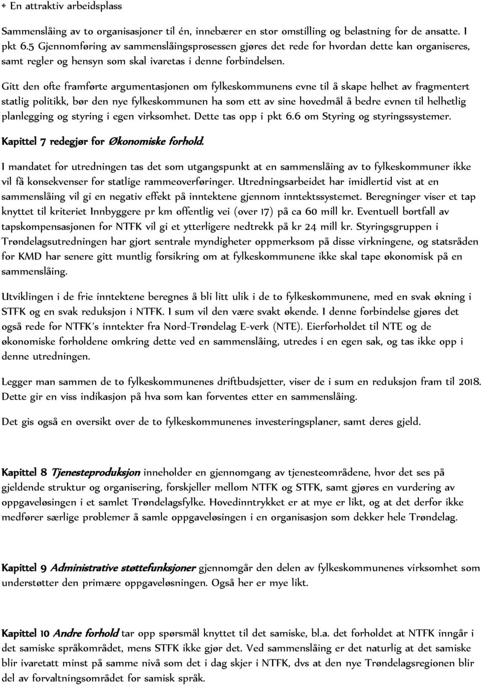 Gitt den ofte framførte argumentasjonen om fylkeskommunens evne til å skape helhet av fragmentert statlig politikk, bør den nye fylkeskommunen ha som ett av sine hovedmål å bedre evnen til helhetlig