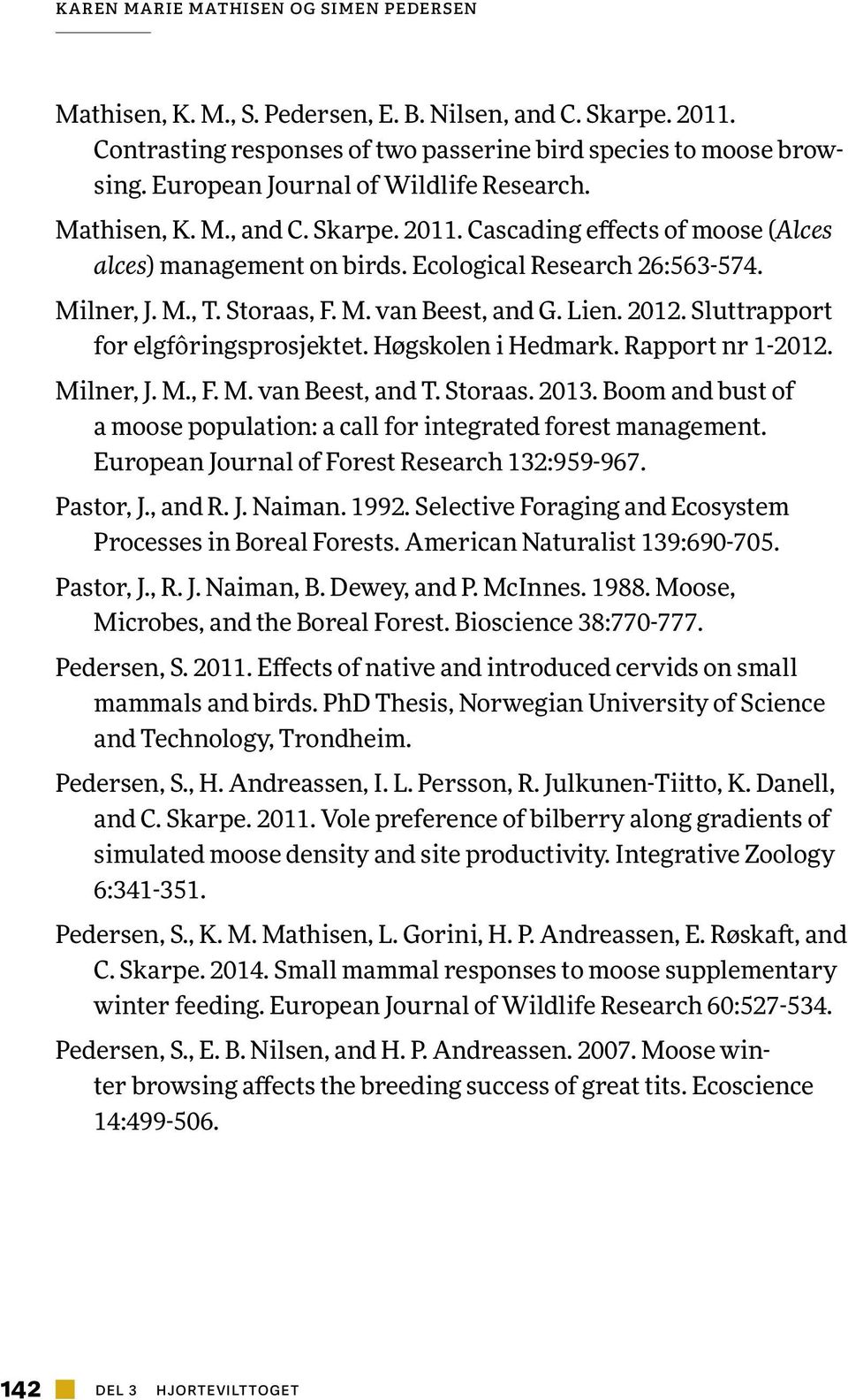 M. van Beest, and G. Lien. 2012. Sluttrapport for elgfôringsprosjektet. Høgskolen i Hedmark. Rapport nr 1-2012. Milner, J. M., F. M. van Beest, and T. Storaas. 2013.