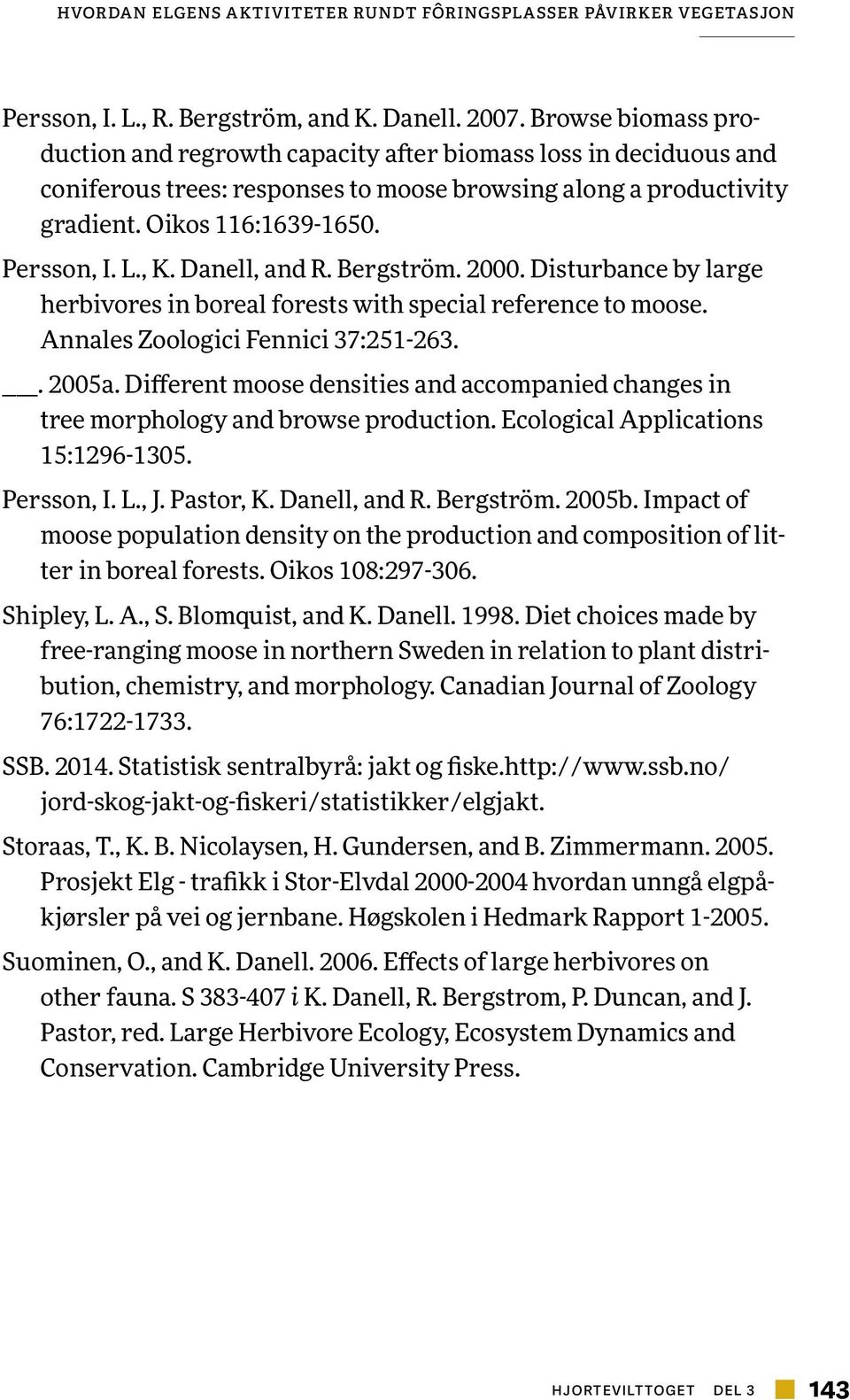 Danell, and R. Bergström. 2000. Disturbance by large herbivores in boreal forests with special reference to moose. Annales Zoologici Fennici 37:251-263.. 2005a.