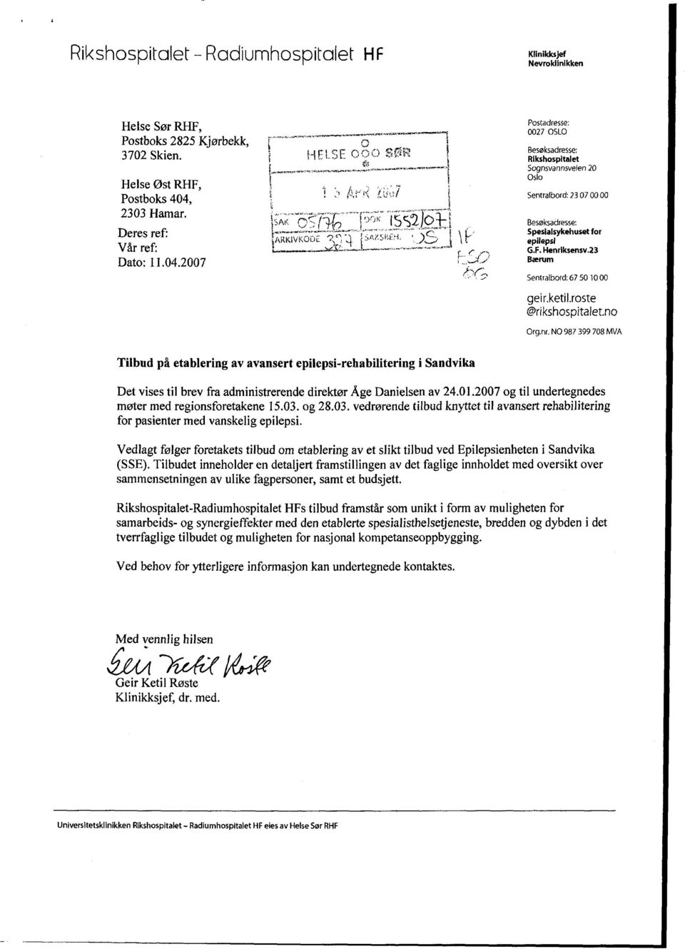 Postadresse: 0027 OSLO Besøksadresse: Rikshospitalet Sognsvannsveien 20 Oslo Sentralbord: 23070000 Besøksadresse: Spesialsykehuset for epilepsi G.F. Henriksensv.23 Bærum Sentralbord: 6750 1000 geir.