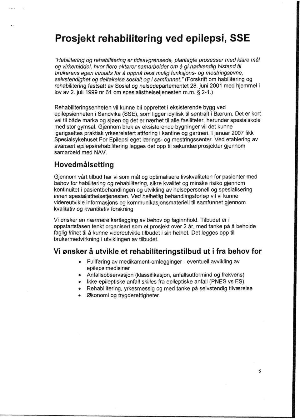 "(Forskrift om habilitering og rehabilitering fastsatt av Sosial og helsedepartementet 28. juni 2001 med hjemmel i lov av 2. juli 1999 nr 61 om spesialisthelsetjenesten m.m. 2-1.