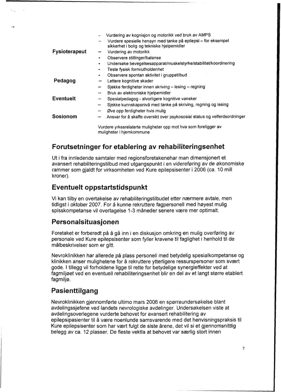 skader - Sjekke ferdigheter innen skriving lesing - regning - Bruk av elektroniske hjelpemidler Eventuelt - Spesialpedagog - alvorligere kognitive vansker - Sjekke kunnskapsnivå med tanke på