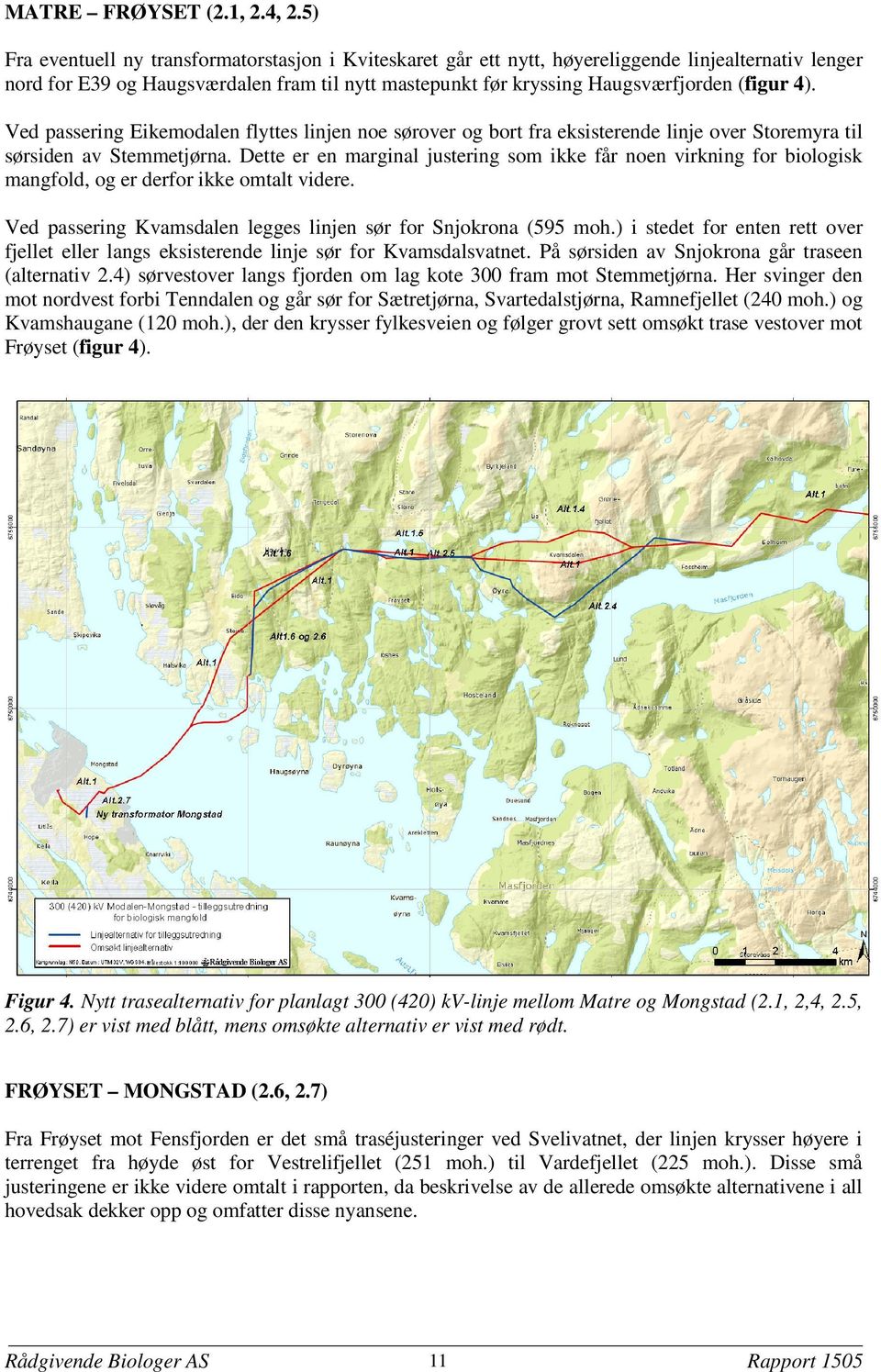 4). Ved passering Eikemodalen flyttes linjen noe sørover og bort fra eksisterende linje over Storemyra til sørsiden av Stemmetjørna.