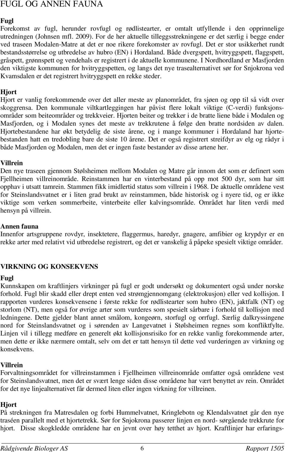 Det er stor usikkerhet rundt bestandsstørrelse og utbredelse av hubro (EN) i Hordaland.